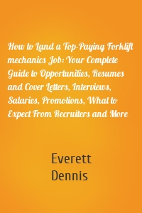 How to Land a Top-Paying Forklift mechanics Job: Your Complete Guide to Opportunities, Resumes and Cover Letters, Interviews, Salaries, Promotions, What to Expect From Recruiters and More