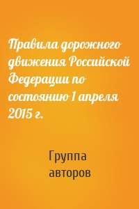 Правила дорожного движения Российской Федерации по состоянию 1 апреля 2015 г.