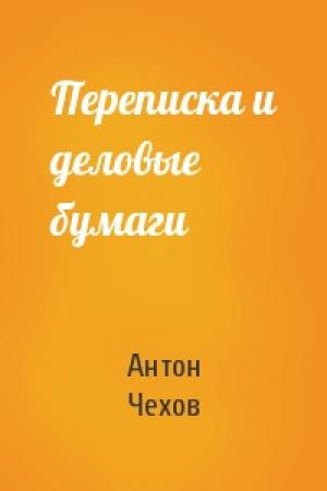 Обложка книги «Переписка и деловые бумаги» — Антон Павлович Чехов
