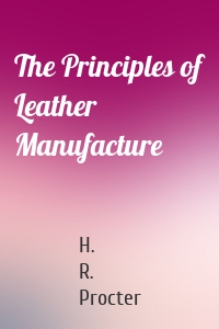 The Principles of Leather Manufacture