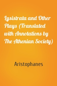 Lysistrata and Other Plays (Translated with Annotations by The Athenian Society)