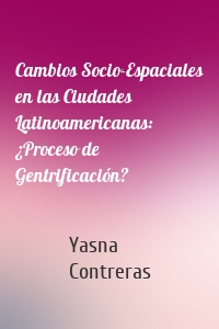 Cambios Socio-Espaciales en las Ciudades Latinoamericanas: ¿Proceso de Gentrificación?