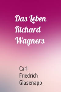 Das Leben Richard Wagners