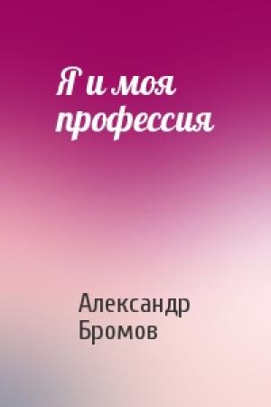 Обложка книги «Я и моя профессия» — Александр Бромов
