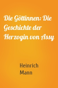 Die Göttinnen: Die Geschichte der Herzogin von Assy