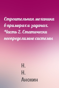 Строительная механика в примерах и задачах. Часть 2. Статически неопределимые системы