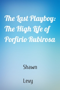 The Last Playboy: The High Life of Porfirio Rubirosa