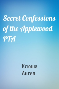 Secret Confessions of the Applewood PTA