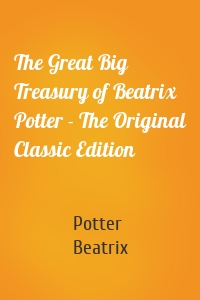 The Great Big Treasury of Beatrix Potter - The Original Classic Edition