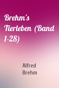 Brehm's Tierleben (Band 1-28)