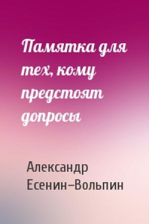 Обложка книги «Памятка для тех, кому предстоят допросы» — Александр Есенин–Вольпин