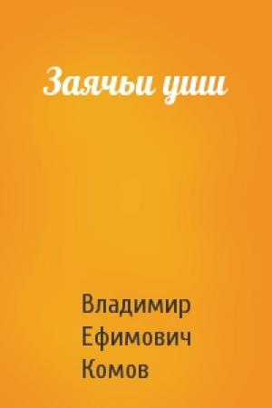 Обложка книги «Заячьи уши» — Владимир Ефимович Комов