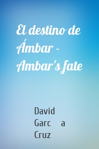 El destino de Ámbar - Ambar's fate