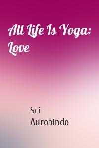 All Life Is Yoga: Love