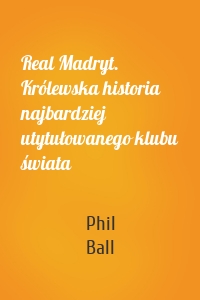 Real Madryt. Królewska historia najbardziej utytułowanego klubu świata