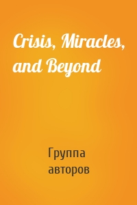 Crisis, Miracles, and Beyond