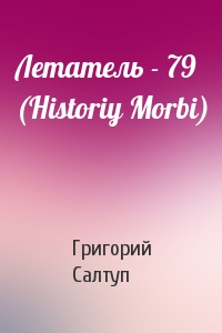 Григорий Салтуп - Летатель - 79 (Historiy Morbi)