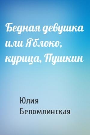 Обложка книги «Бедная девушка или Яблоко, курица, Пушкин» — Юлия Михайловна Беломлинская