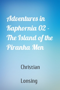 Adventures in Kaphornia 02 - The Island of the Piranha Men