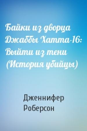 Обложка книги «Байки из дворца Джаббы Хатта-16: Выйти из тени (История убийцы)» — Дженнифер Роберсон