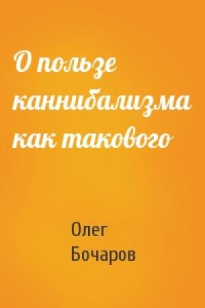 Обложка книги «О пользе каннибализма как такового» — Олег Бочаров