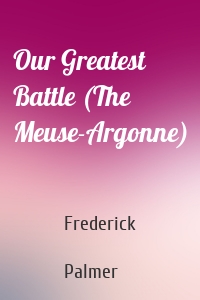 Our Greatest Battle (The Meuse-Argonne)