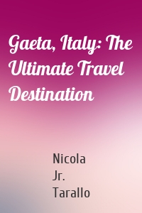 Gaeta, Italy: The Ultimate Travel Destination