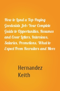 How to Land a Top-Paying Geodesists Job: Your Complete Guide to Opportunities, Resumes and Cover Letters, Interviews, Salaries, Promotions, What to Expect From Recruiters and More