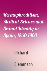 Hermaphroditism, Medical Science and Sexual Identity in Spain, 1850-1960