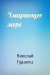 Николай Гуданец - Умирающее море