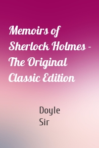 Memoirs of Sherlock Holmes - The Original Classic Edition