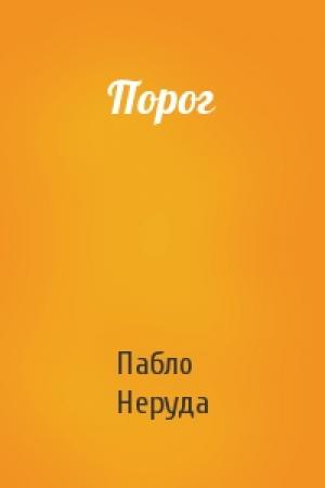 Обложка книги «Порог» — Пабло Неруда