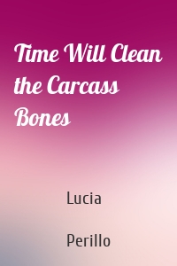 Time Will Clean the Carcass Bones