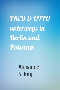 FRED & OTTO unterwegs in Berlin und Potsdam