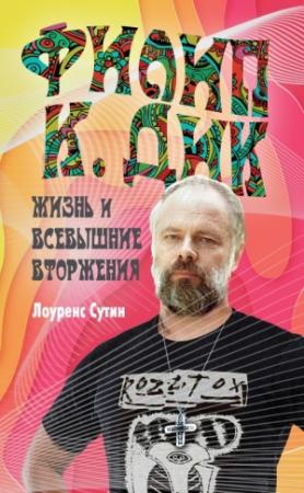 Обложка книги «Филип К. Дик. Жизнь и Всевышние вторжения» — Лоуренс Сутин