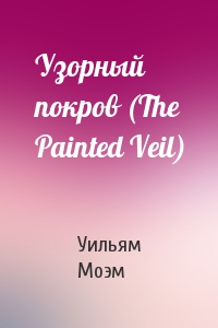 Уильям Моэм - Узорный покров (The Painted Veil)