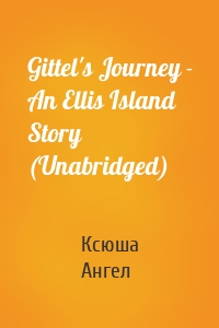 Gittel's Journey - An Ellis Island Story (Unabridged)