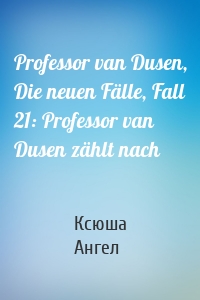 Professor van Dusen, Die neuen Fälle, Fall 21: Professor van Dusen zählt nach