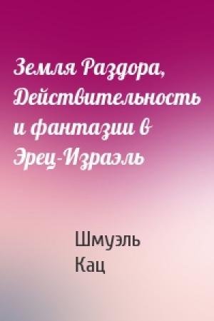Обложка книги «Земля Раздора, Действительность и фантазии в Эрец-Израэль» — Шмуэль Кац