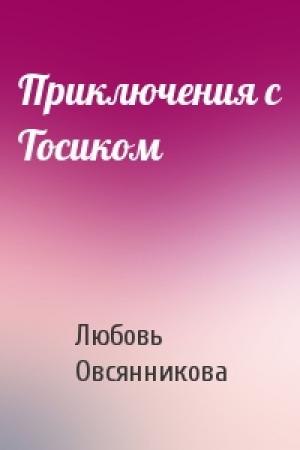 Обложка книги «Приключения с Тосиком» — Любовь Овсянникова