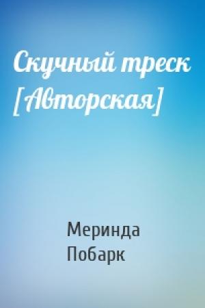 Обложка книги «Скучный треск [Авторская]» — Меринда Побарк