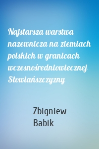 Najstarsza warstwa nazewnicza na ziemiach polskich w granicach wczesnośredniowiecznej Słowiańszczyzny
