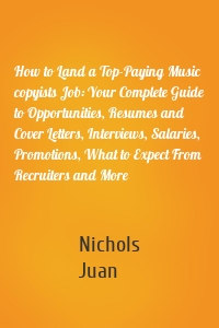 How to Land a Top-Paying Music copyists Job: Your Complete Guide to Opportunities, Resumes and Cover Letters, Interviews, Salaries, Promotions, What to Expect From Recruiters and More