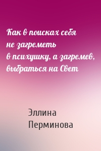 Как в поисках себя не загреметь в психушку, а загремев, выбраться на Свет