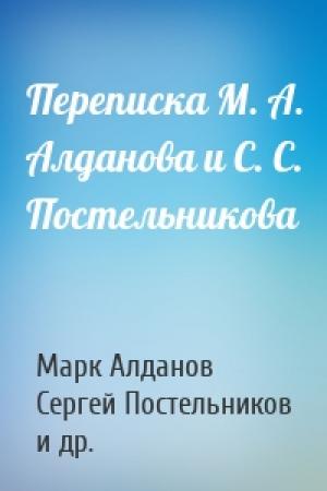 Обложка книги «Переписка М. А. Алданова и С. С. Постельникова» — Марк Алданов, Сергей Постельников, Станислав Пестерев