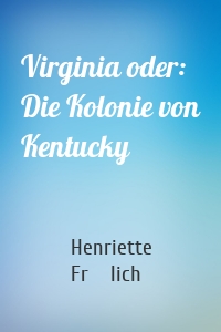 Virginia oder: Die Kolonie von Kentucky