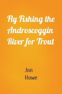 Fly Fishing the Androscoggin River for Trout