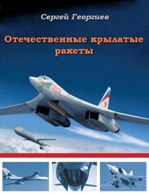 Обложка книги «ОТЕЧЕСТВЕННЫЕ КРЫЛАТЫЕ РАКЕТЫ» — Сергей Георгиев
