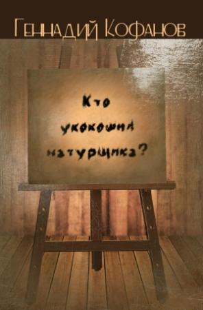 Обложка книги «Кто укокошил натурщика? [сборник]» — Геннадий Кофанов
