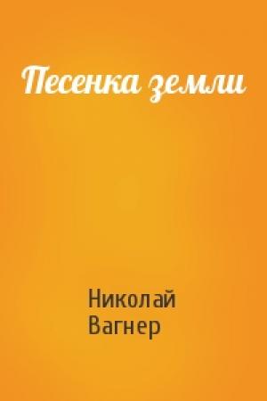 Обложка книги «Песенка земли» — Николай Вагнер